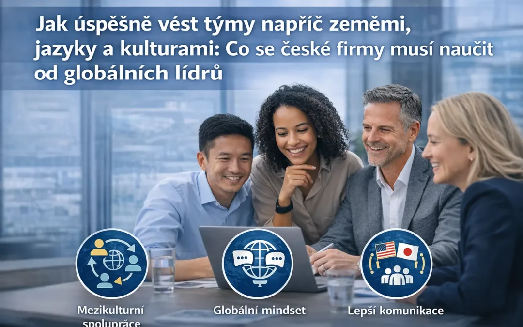 Jak úspěšně vést týmy napříč zeměmi, jazyky a kulturami: Co se české firmy musí naučit od globálních lídrů